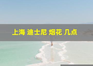 上海 迪士尼 烟花 几点